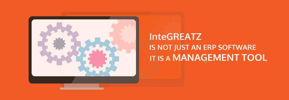 InteGreatz -is not just an ERP Software. It is a management tool
